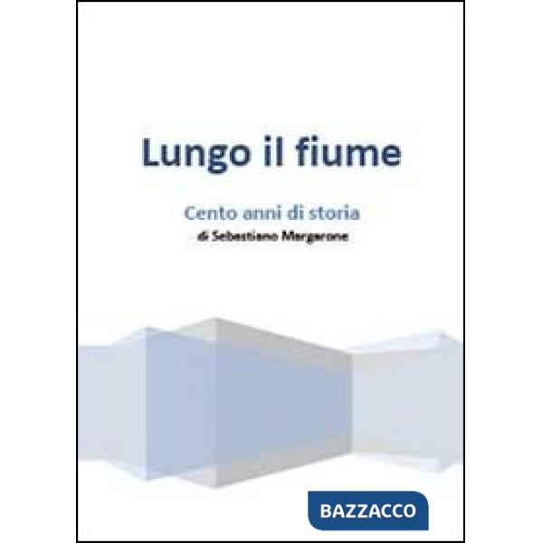 Lungo il fiume. Cento anni di storia