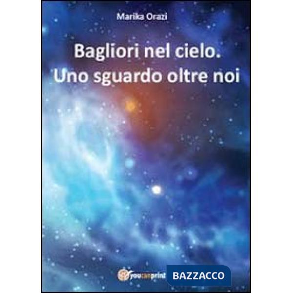 Bagliori nel cielo. Uno sguardo oltre noi