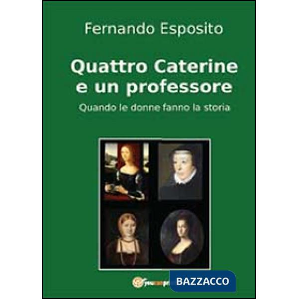 Quattro Caterine e un professore. Quando le donne fanno la storia