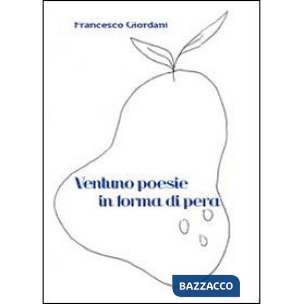 Ventuno poesie in forma di pera 2009-2013