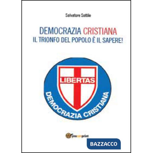 Che torni la Democrazia Cristiana. Il trionfo del popolo è il sapere