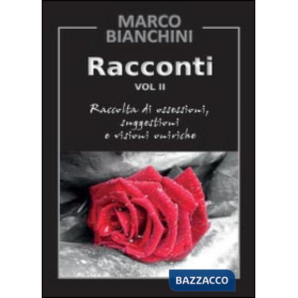 Racconti. Raccolta di ossessioni, suggestioni e visioni oniriche. Vol. 2