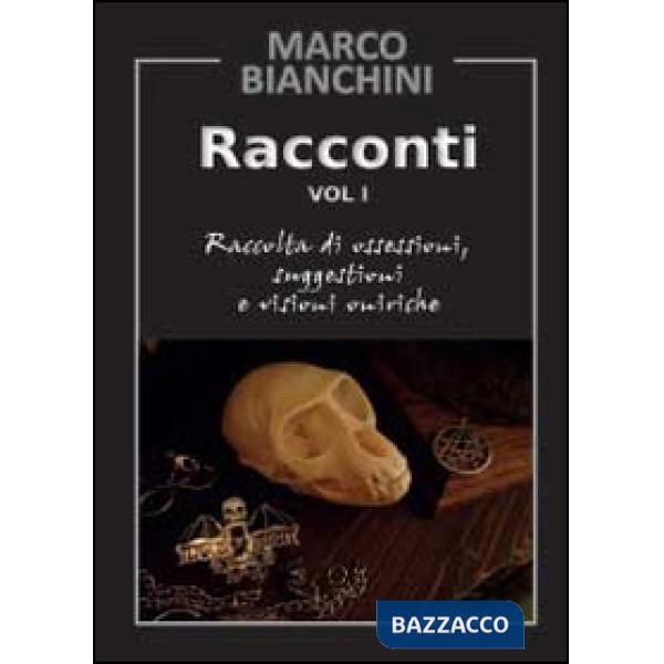 Racconti. Raccolta di ossessioni, suggestioni e visioni oniriche. Vol. 1