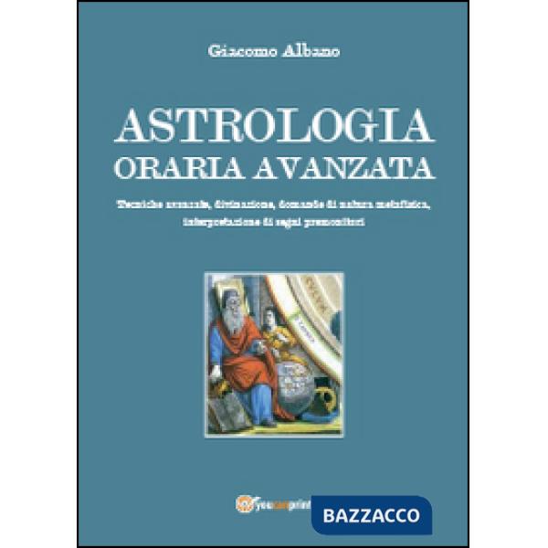Astrologia oraria avanzata. Tecniche avanzate, divinazione, domande di natura me