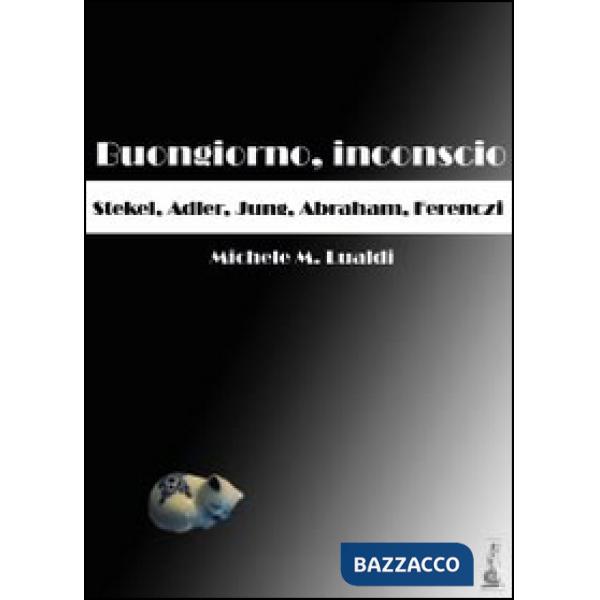 Buongiorno, inconscio. Stekel, Adler, Jung, Abraham, Ferenczi