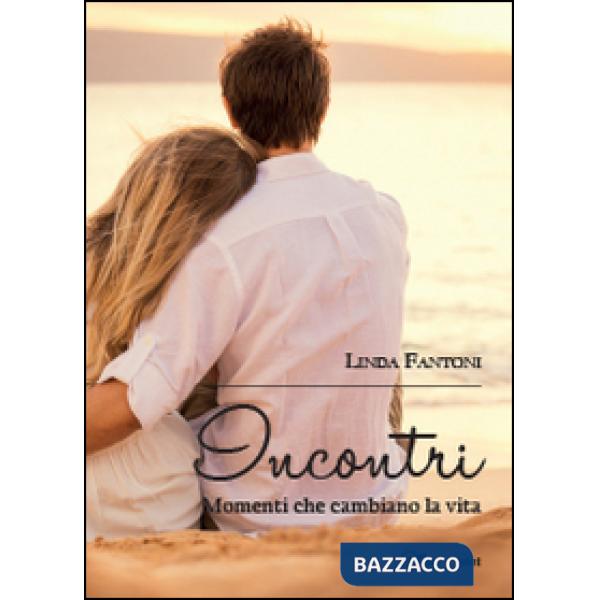 Incontri. Momenti che cambiano la vita