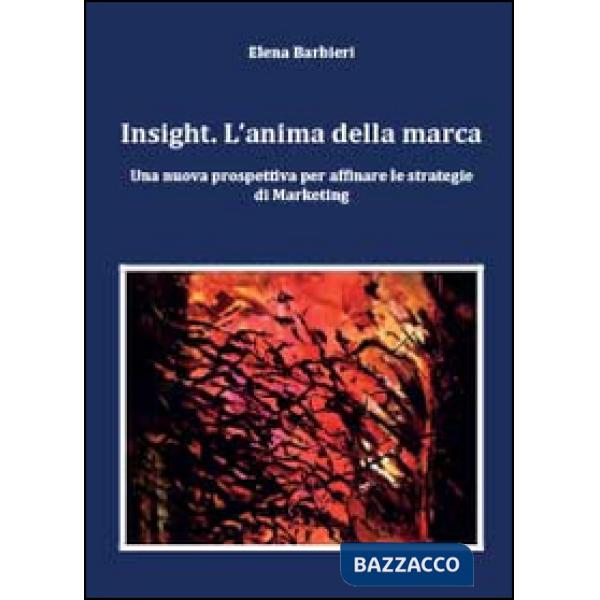 Insight. L'anima della marca. Una nuova prospettiva per affinare le s trategie d