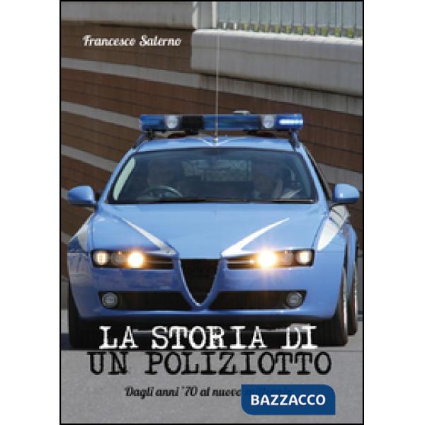 Storia di un poliziotto. Dagli anni '70 al nuovo millennio (La)