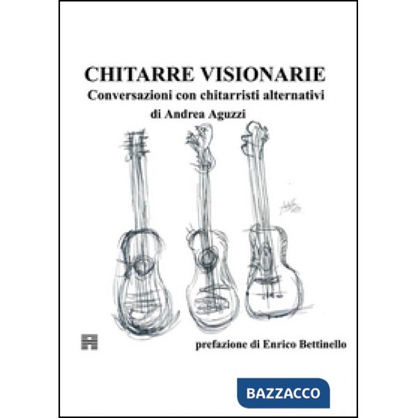 Chitarre visionarie. Conversazioni con chitarristi alternativi
