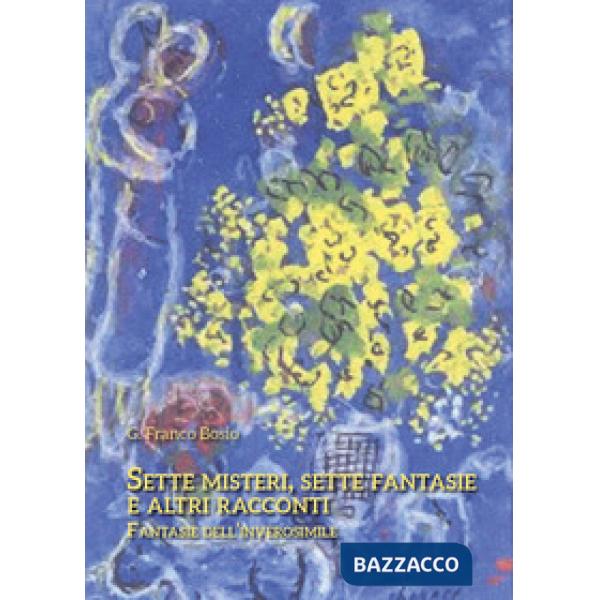 Sette misteri, sette fantasie e altri racconti. Fantasie dell'inverosimile