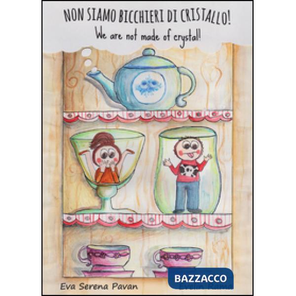 Non siamo bicchieri di cristallo! Ediz. illustrata