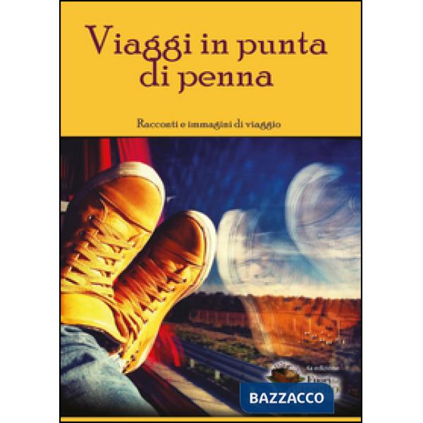Viaggi in punta di penna. Racconti e immagini di viaggio