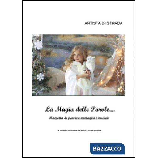 Magia delle parole... Raccolta di pensieri, immagini e musica (La)