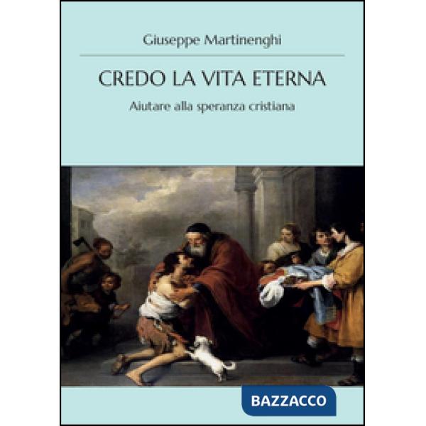 Credo la vita eterna. Aiutare alla speranza cristiana