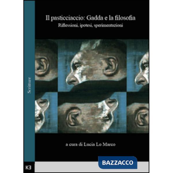 Pasticciaccio: Gadda e la filosofia. Riflessioni, ipotesi, sperimentazioni. Atti