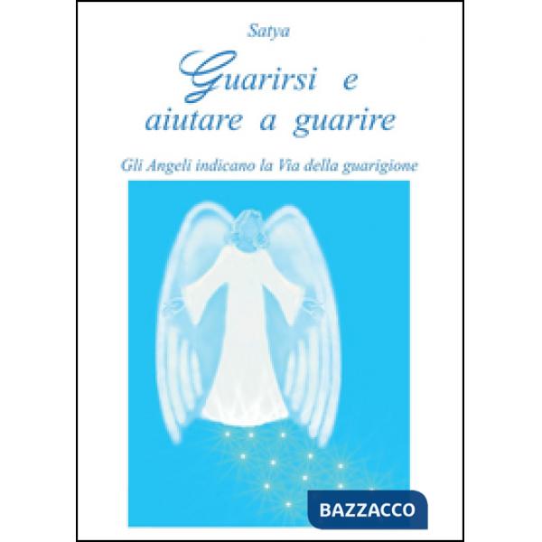 Guarirsi e aiutare a guarire. Gli angeli indicano la via della guarigione