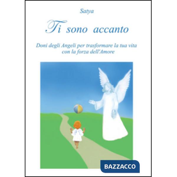Ti sono accanto. Doni degli angeli per trasformare la tua vita con la forza dell