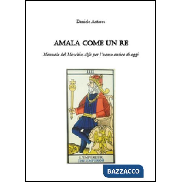 Amala come un re. Manuale del maschio alfa per l'uomo antico di oggi