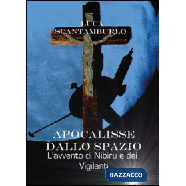 Apocalisse dallo spazio. L'avvento di Nibiru e dei Vigilanti