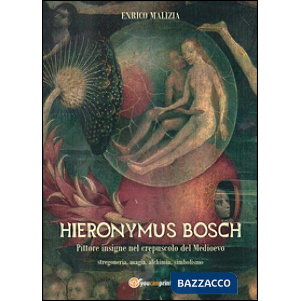 Hieronymus Bosch. Insigne pittore nel crepuscolo del Medio Evo