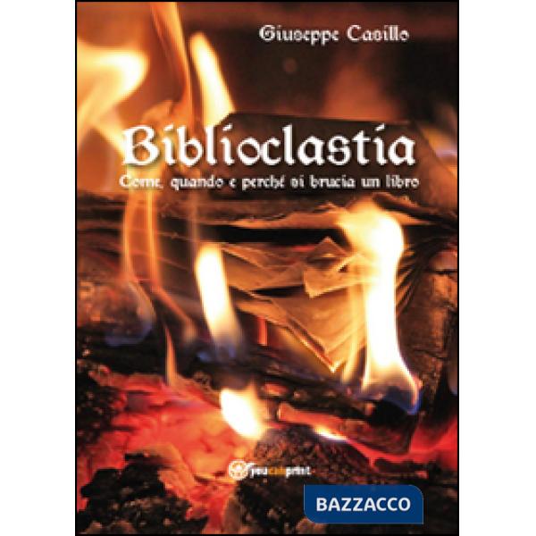 Biblioclastia. Come, quando e perché si brucia un libro