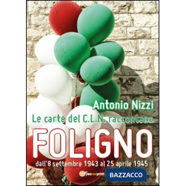 Carte del C.L.N. raccontano Foligno (Le)