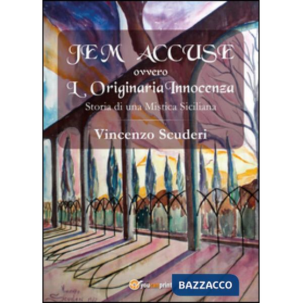Je m'accuse ovvero L'originaria innocenza. Storia di una mistica siciliana