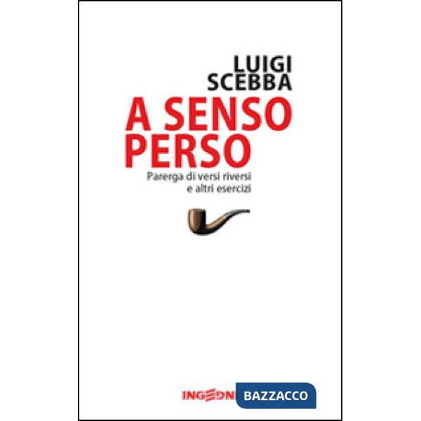 A senso perso. Parerga di versi riversi e altri esercizi