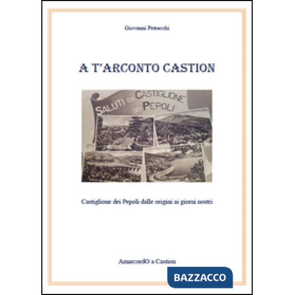 A T'arconto Castion. Storia di Castiglione dei Pepoli dalle origini ai giorni no