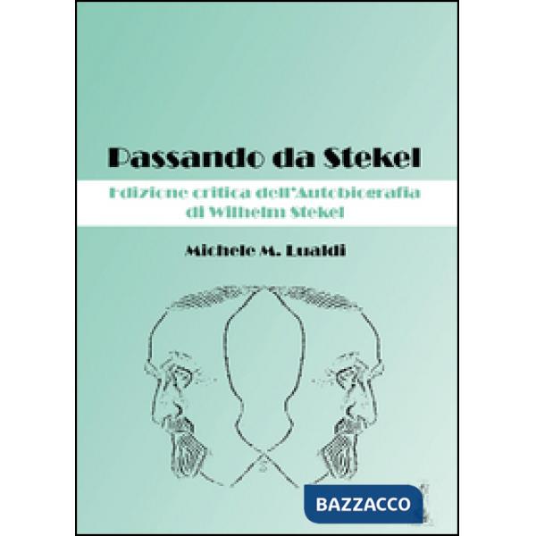 Passando da Stekel. Edizione critica dell'autobiografia di Wilhelm Stekel. Ediz. critica