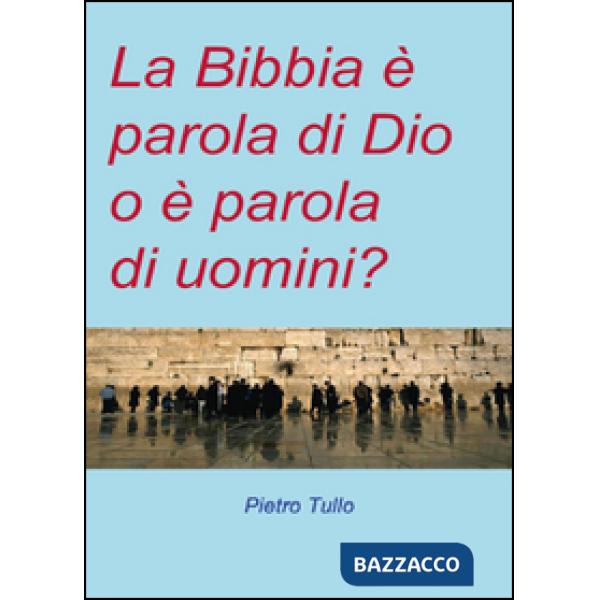 Bibbia è parola di Dio o è parola di uomini? (La)