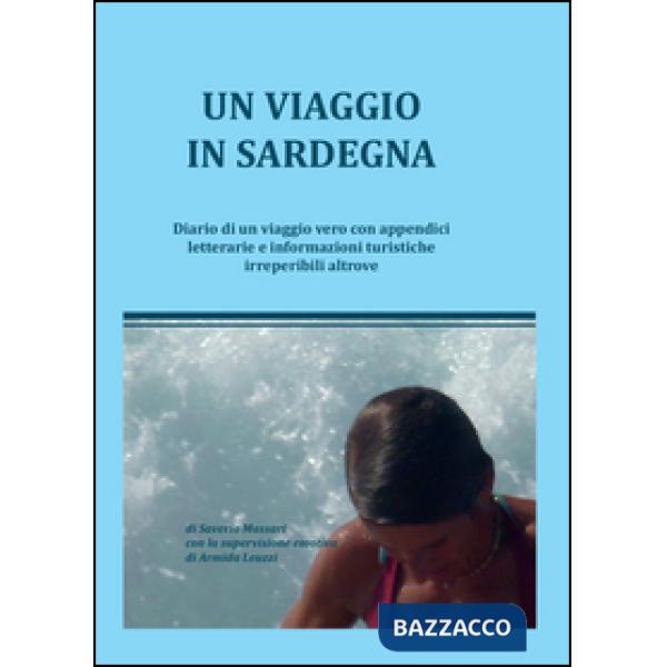Viaggio in Sardegna. Diario di un viaggio vero con appendici letterarie e inform