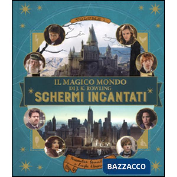 Schermi incantati. Il magico mondo di J.K. Rowling. Ediz. a colori. Vol. 1: Personalità straordinarie e luoghi d'interesse