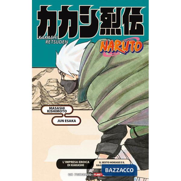 Impresa eroica di Kakashi. Il sesto Hokage e il ragazzo rinunciatario. Naruto (L')