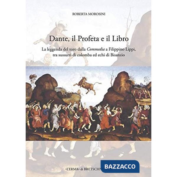 Dante, il profeta e il libro. La leggenda del toro dalla Commedia a Filippino Lippi, tra sussurri di Colombina ed echi di Bisanz