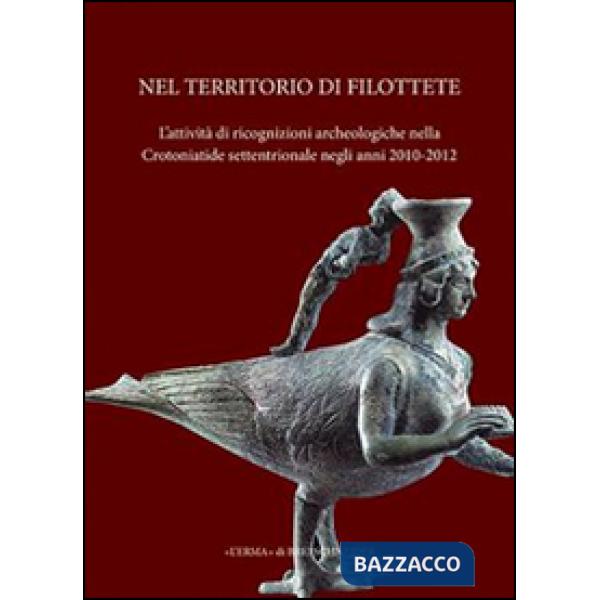 Nel territorio di Filottete. L'attività di ricognizioni archeologiche nella Crotoniatide settentrionale negli anni 2010-2012. Ed