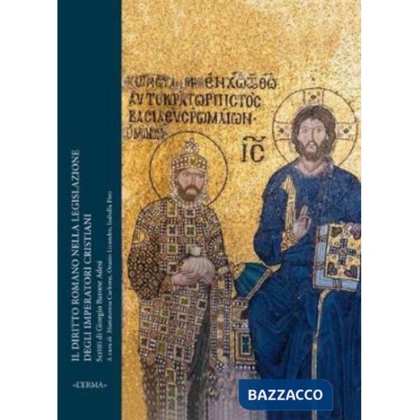 Diritto romano nella legislazione degli imperatori cristiani. Scritti di Giorgio Barone Adesi (Il)