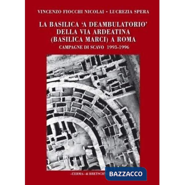 Basilica «circiforme» della via Ardeatina (Basilica Marci) a Roma. Campagne di scavo 1993-1996 (La)