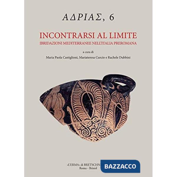 Incontrarsi al limite. Ibridazioni mediterranee nell'Italia preromana. Atti del Convegno internazionale (Ferrara, 6-8 giugno 201