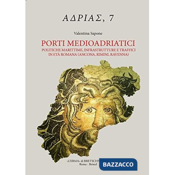 Porti medioadriatici. Politiche marittime, infrastrutture e traffici in età romana (Ancona, Rimini, Ravenna)