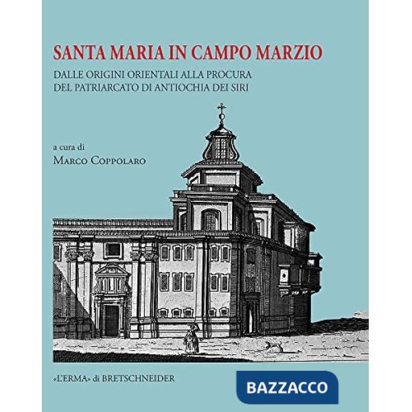 Santa Maria in Campo Marzio. Dalle origini orientali alla Procura del Patriarcato di Antiochia dei Siri