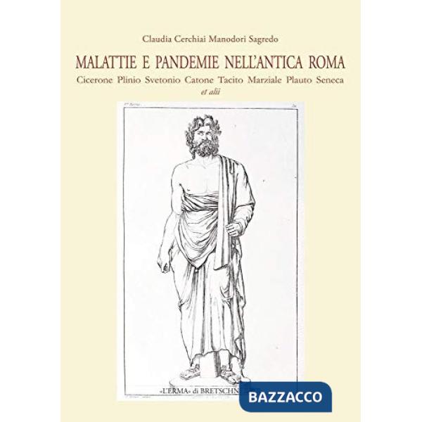 Malattie e pandemie nell'antica Roma. Cicerone, Plinio, Svetonio, Catone, Tacito, Marziale, Plauto, Seneca et alii