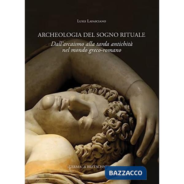 Archeologia del sogno rituale. Dall'arcaismo alla tarda antichità nel mondo greco-romano