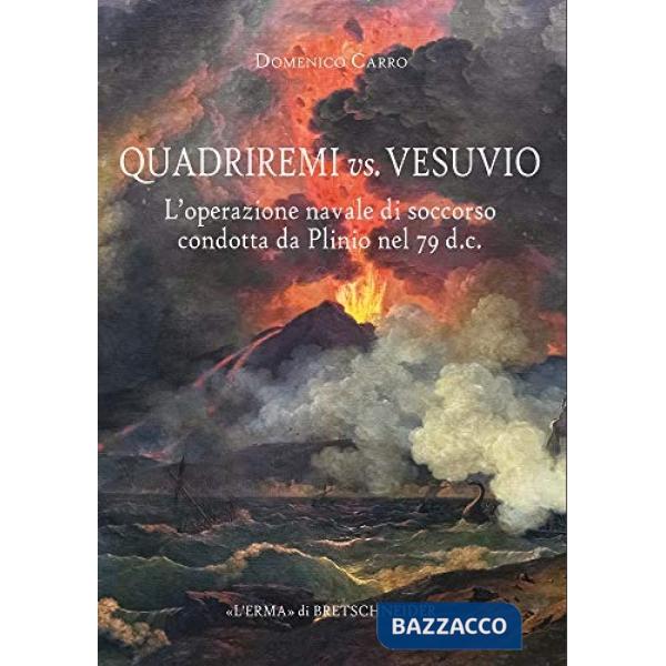 Quadriremi vs. Vesuvio. L'operazione navale di soccorso condotta da Plinio nel 79 d.C.