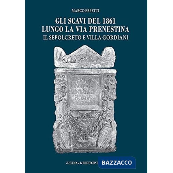 Scavi del 1861 lungo la via Prenestina. Il sepolcreto e villa Gordiani (Gli)