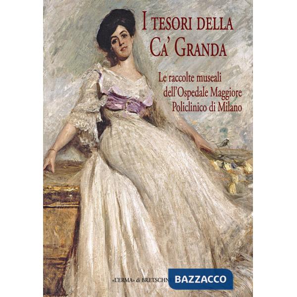 Tesori della Ca' Granda. Le raccolte museali dell'Ospedale Maggiore Policlinico di Milano (I)