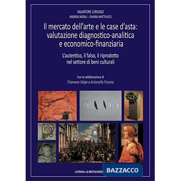 Mercato dell'arte e le case d'asta. Valutazione diagnsotico-analitica e economico-finanziaria. L'autentico, il falso, il riprodo