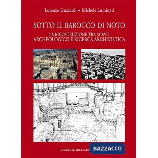 Sotto il barocco di Noto. La ricostruzione tra scavo archeologico e ricerca archivistica