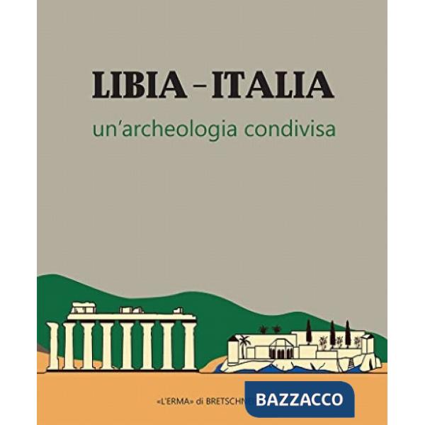 Libia-Italia. Un'archeologia condivisa. Ediz. italiana e araba