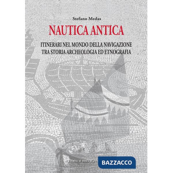 Nautica antica. Itinerari nel mondo della navigazione tra storia archeologia ed etnografia